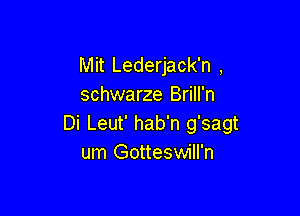 Mit Lederjack'n ,
schwarze Brill'n

Di Leut' hab'n g'sagt
um Gotteswill'n