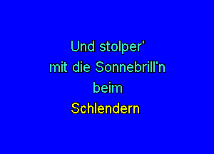Und stolper'
mit die Sonnebrill'n

beim
Schlendern