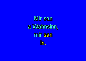 Mir earn
a Wahnsinn,

mir san
in.