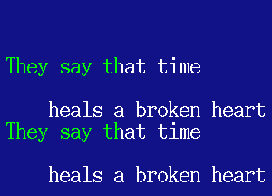 They say that time

heals a broken heart
They say that time

heals a broken heart