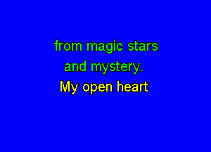 from magic stars
and mystery.

My open heart