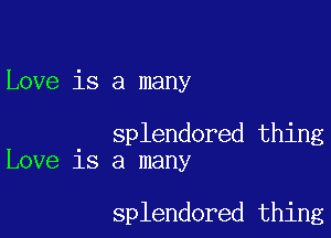 Love is a many

splendored thing
Love is a many

splendored thing