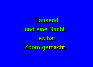 Tausend
und eine Nacht,

es hat
Zoom gemacht.