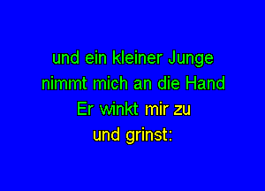 und ein kleiner Junge
nimmt mich an die Hand

Er winkt mir zu
und grinstz