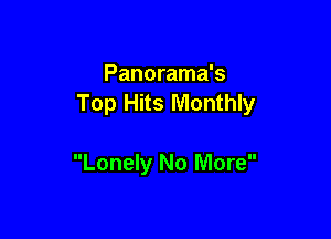 Panorama's
Top Hits Monthly

Lonely No More