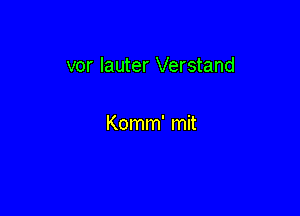 vor lauter Verstand

Komm' mit