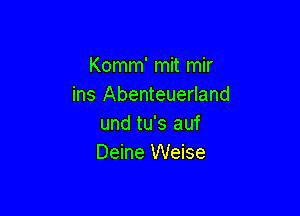 Komm' mit mir
ins Abenteuerland

und tu's auf
Deine Weise