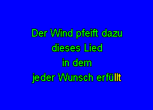 Der Wind pfeift dazu
dieses Lied

in dem
jeder Wunsch erfUllt