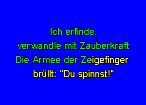 lch erfinde,
verwandle mit Zauberkraft

Die Armee der Zeigefinger
erlltI Du spinnst!