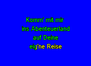 Komm' mit mir
ins Abenteuerland

auf Deine
eig'ne Reise