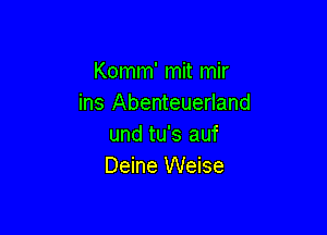 Komm' mit mir
ins Abenteuerland

und tu's auf
Deine Weise