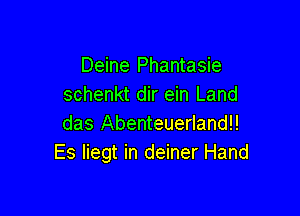 Deine Phantasie
schenkt dir ein Land

das AbenteuerlandH
Es liegt in deiner Hand