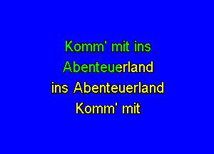 Komm' mit ins
Abenteuerland

ins Abenteuerland
Komm' mit