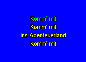 Komm' mit
Komm' mit

ins Abenteuerland
Komm' mit