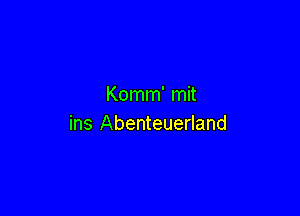 Komm' mit

ins Abenteuerland