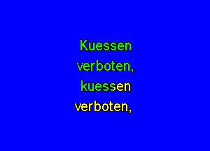 Kuessen
verboten,

kuessen
verboten,