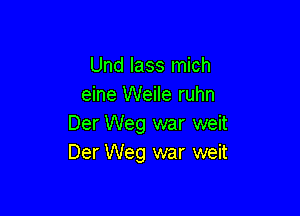 Und lass mich
eine Weile ruhn

Der Weg war weit
Der Weg war weit