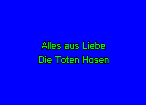 Alles aus Liebe

Die Toten Hosen