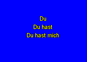 Du
Du hast

Du hast mich