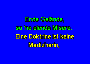 Ende Gelande,
so ne elende Misere.

Eine Doktrine ist keine
Medizinerin,