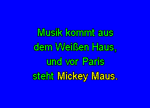 Musik kommt aus
dem WeiBen Haus,

und vor Paris
steht Mickey Maus.