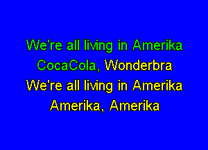 We're all living in Amerika
CocaCola. Wonderbra

We're all living in Amerika
Amerika, Amerika