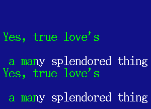 Yes, true love s

a many splendored thing
Yes, true love s

a many splendored thing