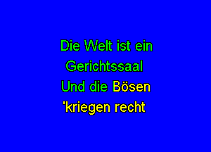 Die Welt ist ein
Gerichtssaal

Und die Bdsen
'kriegen recht