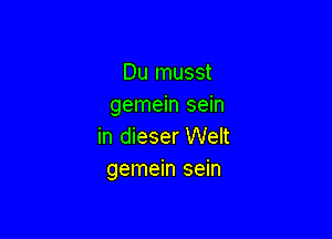 Du musst
gemein sein

in dieser Welt
gemein sein