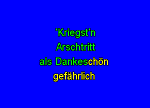 'Kriegst'n
Arschtritt

als Dankeschdn
gefahrlich