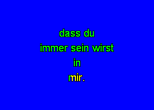 dass du
immer sein wirst

in