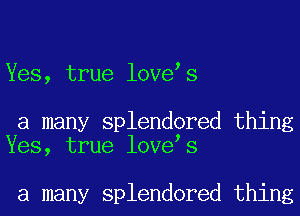 Yes, true love s

a many splendored thing
Yes, true love s

a many splendored thing