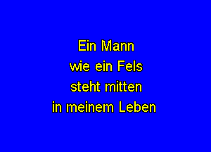 Ein Mann
wie ein Fels

steht mitten
in meinem Leben