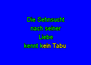 Die Sehnsucht
nach seiner

Liebe
kennt kein Tabu