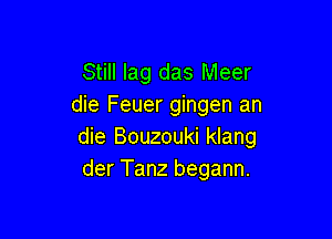 Still lag das Meer
die Feuer gingen an

die Bouzouki klang
der Tanz begann.