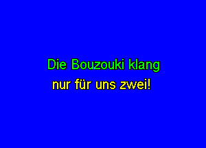 Die Bouzouki klang

nur fUr uns zwei!