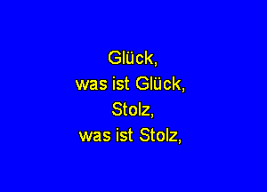 GlUck,
was ist GlUck,

Stolz,
was ist Stolz,