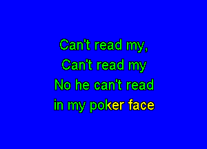 Can't read my,
Can't read my

No he can't read
in my poker face