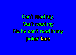 Can't read my,
Can't read my

No he can't read in my
pokerface