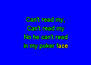 Can't read my,
Can't read my

No he can't read
in my poker face