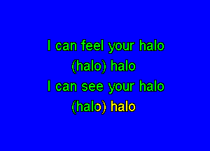 I can feel your halo
(halo) halo

I can see your halo
(halo) halo