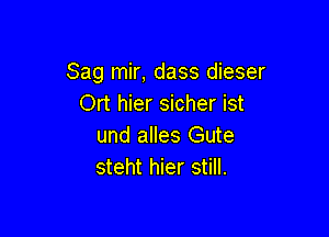 Sag mir, dass dieser
Ort hier sicher ist

und alles Gute
steht hier still.