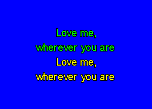 Love me,
wherever you are

Love me,
wherever you are