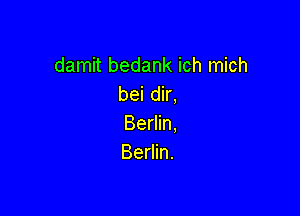 damit bedank ich mich
bei dir,

Berlin.
Berlin.