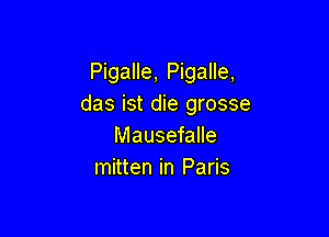 Pigalle, Pigalle,
das ist die grosse

Mausefalle
mitten in Paris