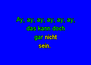 Ay.ay.ay.ay,ay,ay,
das kann doch

gar nicht
sein.