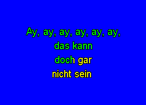 Ay.ay.ay.ay,ay,ay,
das kann

doch gar
nicht sein