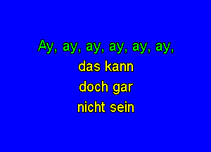 Ay.ay.ay.ay,ay,ay,
das kann

doch gar
nicht sein