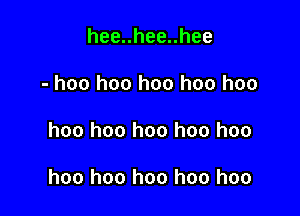 heenheeuhee
- hoo hoo hoo hoo hoo

hoo hoo hoo hoo hoo

hoo hoo hoo hoo hoo