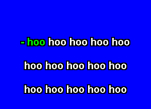 - hoo hoo hoo hoo hoo

hoo hoo hoo hoo hoo

hoo hoo hoo hoo hoo